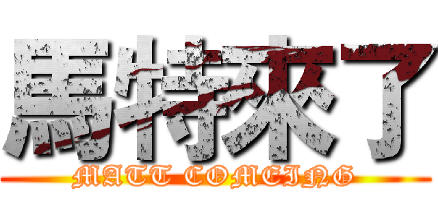 馬特來了 (MATT COMEING)