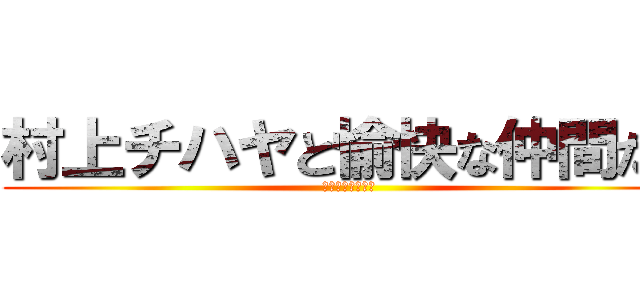 村上チハヤと愉快な仲間たち (囚われたフレント)