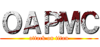 ＯＡＰＭＣ (attack on titan)