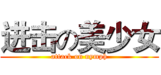 进击の美少女 (attack on nymph)