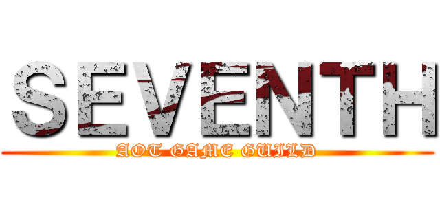 ＳＥＶＥＮＴＨ (AOT GAME GUILD)