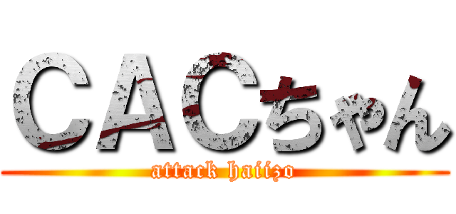 ＣＡＣちゃん (attack haiizo)