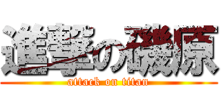 進撃の磯原 (attack on titan)