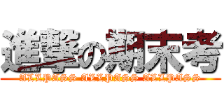 進撃の期末考 (ALLPASS ALLPASS ALLPASS)