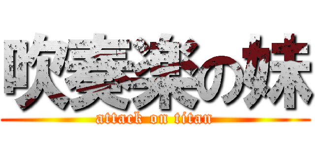 吹奏楽の妹 (attack on titan)