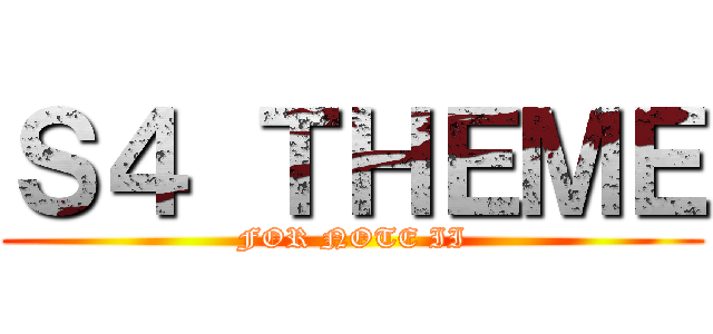 Ｓ４ ＴＨＥＭＥ (FOR NOTE II)