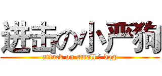 进击の小严狗 (attack on small 严 dog)