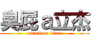 臭屁ａ立杰 (attack on titan)