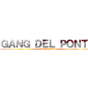 ＧＡＮＧ ＤＥＬ ＰＯＮＴＥ (ORIGINAL)