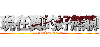 現在真的好無聊 (attack on titan)