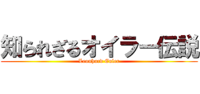 知られざるオイラー伝説 (Leonhard Euler)