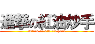 進撃の紅油炒手 (attack on red oil hand)