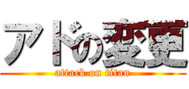 アドの変更 (attack on titan)
