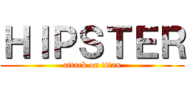 ＨＩＰＳＴＥＲ (attack on titan)