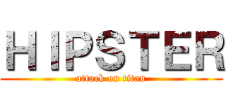 ＨＩＰＳＴＥＲ (attack on titan)