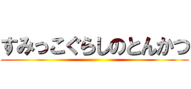 すみっこぐらしのとんかつ ()