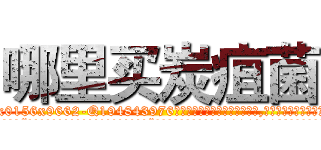 哪里买炭疽菌 (哪里买炭疽菌【电.话186x0156x9662-Q194843976林氏药业】我们做的是长期生意,靠的是老客户长期支持
参考消息网2月20日报道 韩媒称，“剩女多、离婚率高的城市，房价一定会上涨。”这是中国经济学家金岩石2016年12月参加在上海举行的房地产相关论坛时说的话。
)
