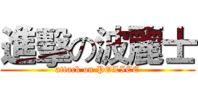 進擊の波麗士 (attack on POLICE)
