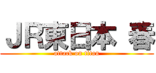 ＪＲ東日本 春 (attack on titan)