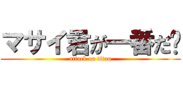 マサイ君が一番だ‼ (attack on titan)