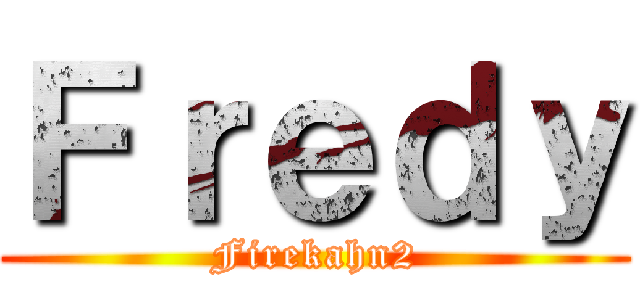 Ｆｒｅｄｙ (Firekahn2)