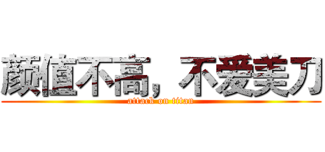 颜值不高，不爱美刀 (attack on titan)