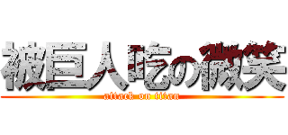 被巨人吃の微笑 (attack on titan)