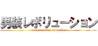 男装レボリューション (cross dressing revolution)