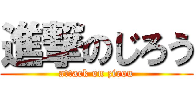 進撃のじろう (attack on zirou)