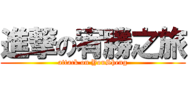 進撃の宥勝之旅 (attack on YouSheng)