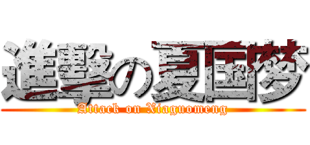 進擊の夏国梦 (Attack on Xiaguomeng)