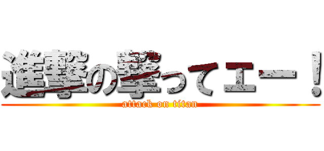 進撃の撃ってェー！ (attack on titan)