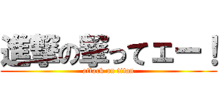 進撃の撃ってェー！ (attack on titan)