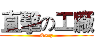 直擊の工廠 (Soap)
