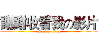 謝謝收看我の影片 (attack on titan)