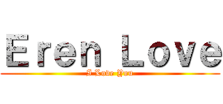Ｅｒｅｎ Ｌｏｖｅ (I Love You)