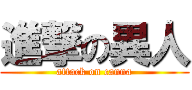 進撃の異人 (attack on canna)