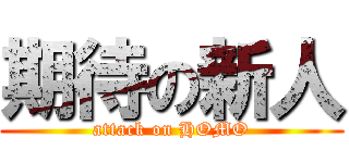 期待の新人 (attack on HOMO)