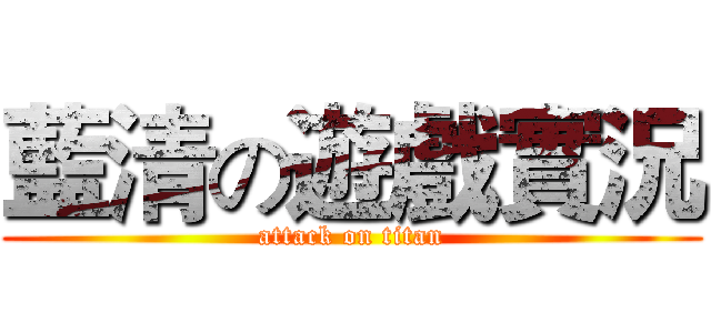 藍清の遊戲實況 (attack on titan)