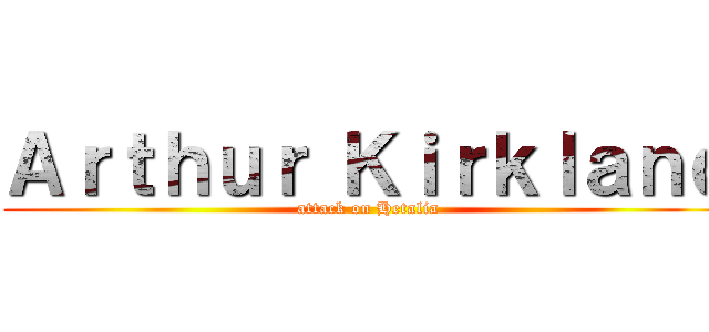 Ａｒｔｈｕｒ Ｋｉｒｋｌａｎｄ (attack on Hetalia)