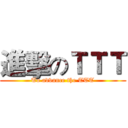 進擊のＴＴＴ (To advance the TTT)