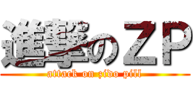 進撃のＺＰ (attack on zido pill)
