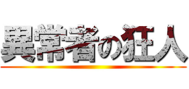 異常者の狂人 ()