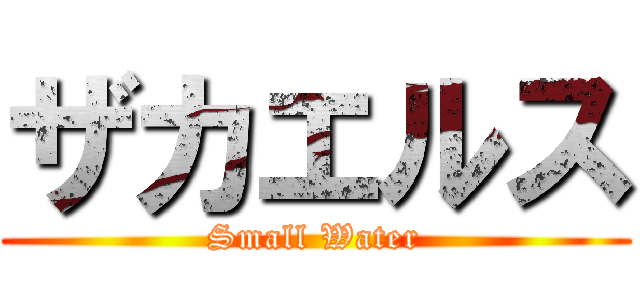 ザカエルス (Small Water)