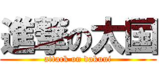進撃の太国 (attack on dakuni)