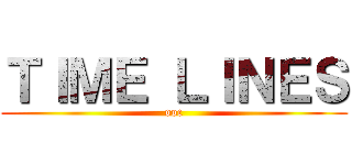 ＴＩＭＥ ＬＩＮＥＳ (ooc)