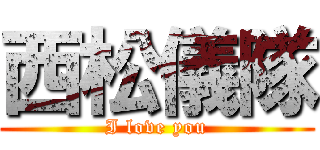 西松儀隊 (I love you)