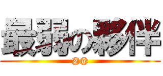 最弱の夥伴 (@@)