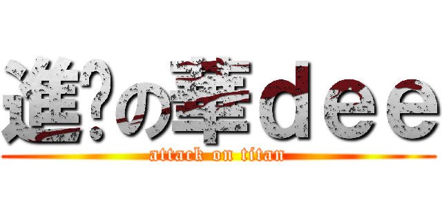 進擊の華ｄｅｅ (attack on titan)