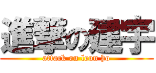 進撃の建宇 (attack on leon ho)